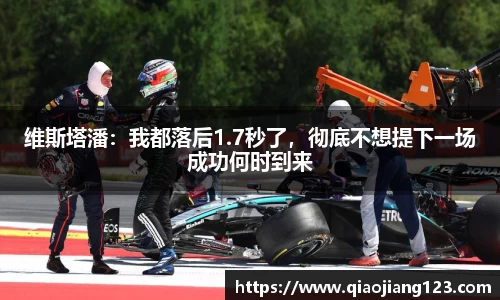 维斯塔潘：我都落后1.7秒了，彻底不想提下一场成功何时到来